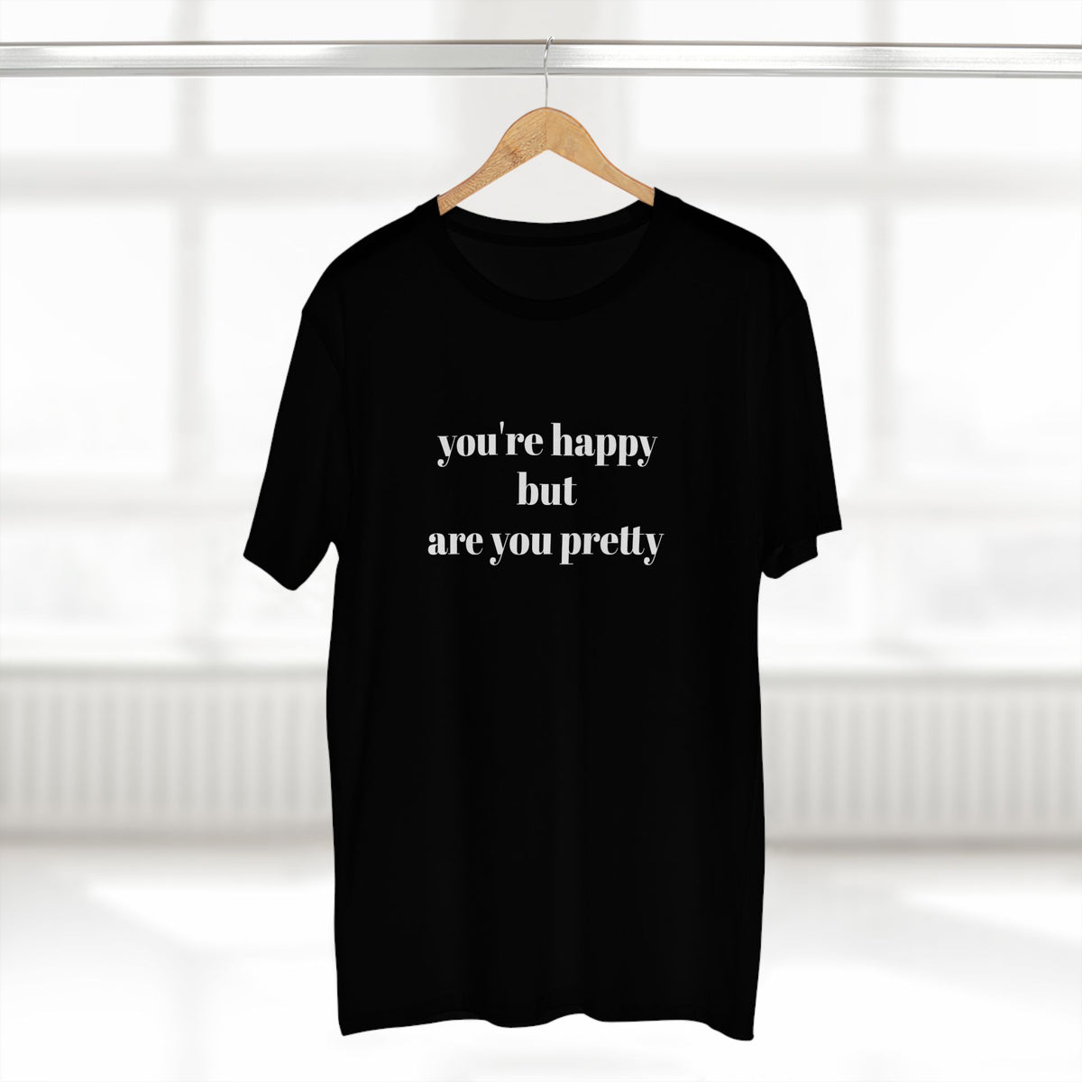 "you're Happy but are you Pretty" - T-shirt