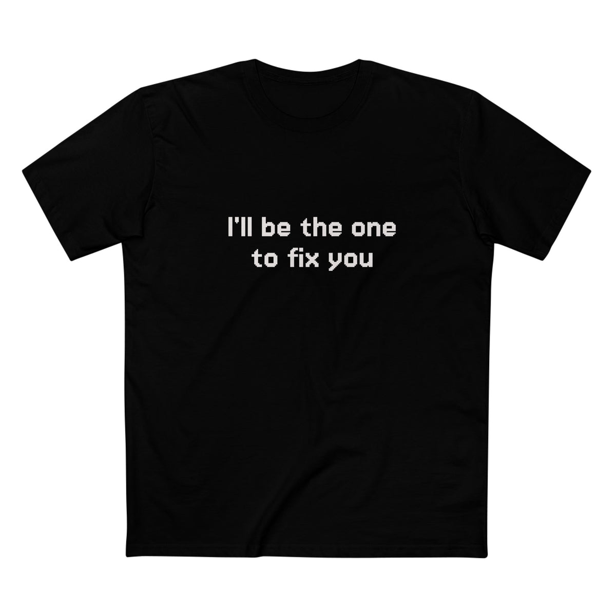 "I'll be the one to fix you" - T-shirt