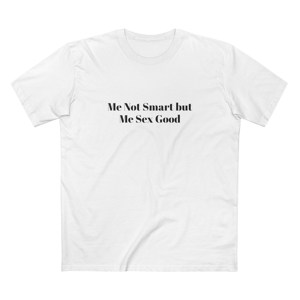 Me Not Smart but Me Sex Good - T-shirt