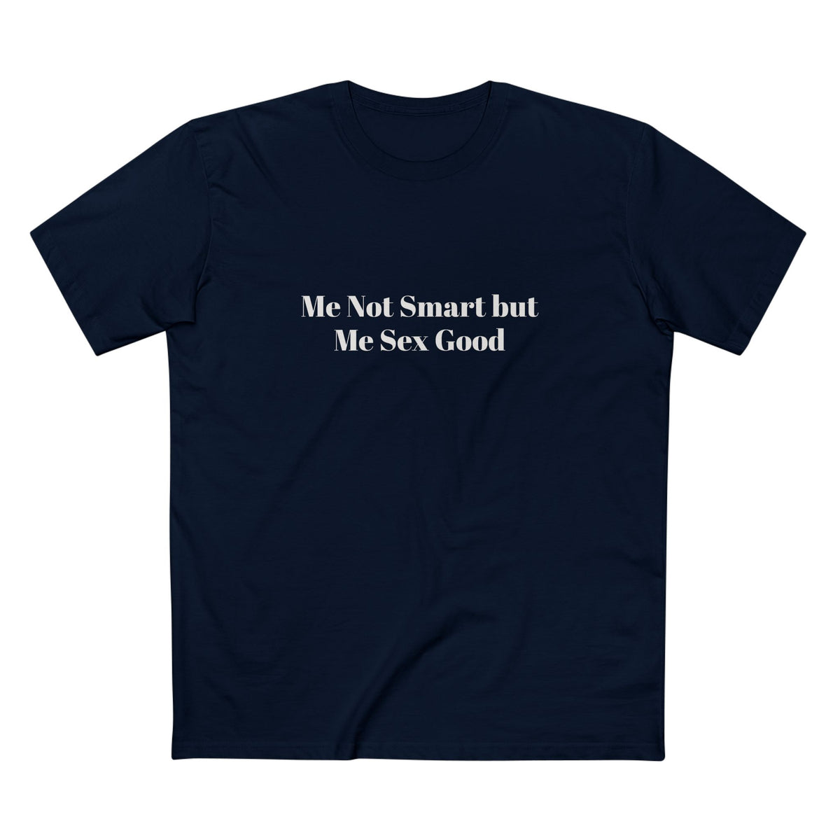Me Not Smart but Me Sex Good - T-shirt