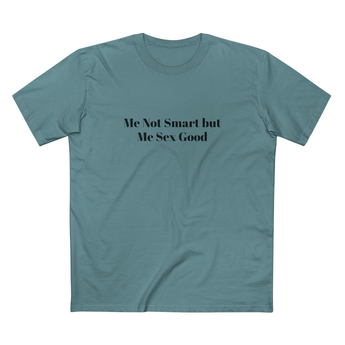 Me Not Smart but Me Sex Good - T-shirt