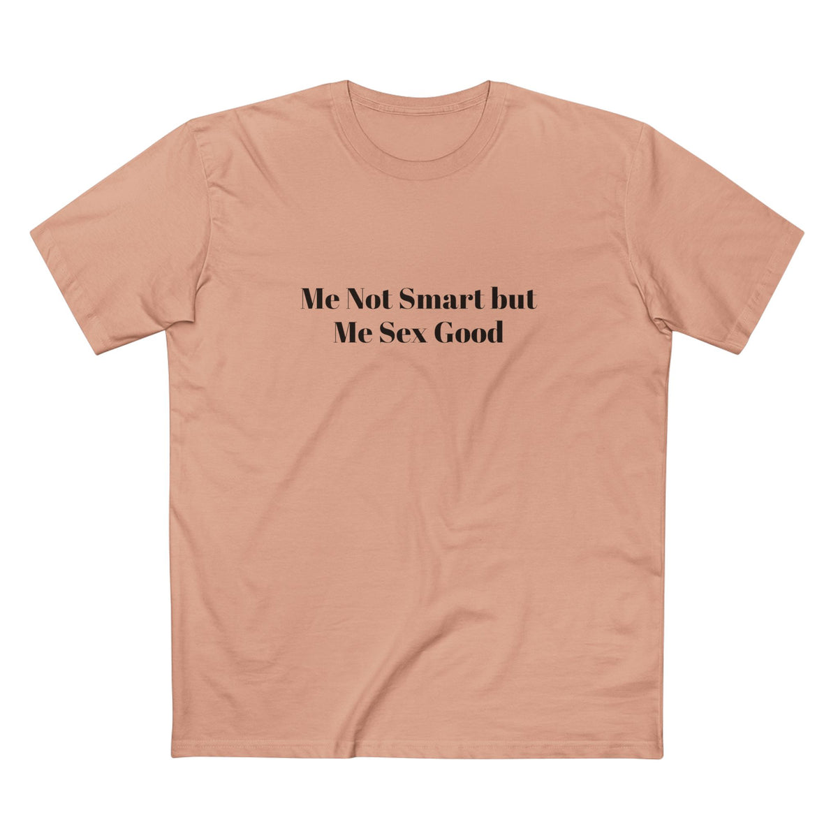Me Not Smart but Me Sex Good - T-shirt