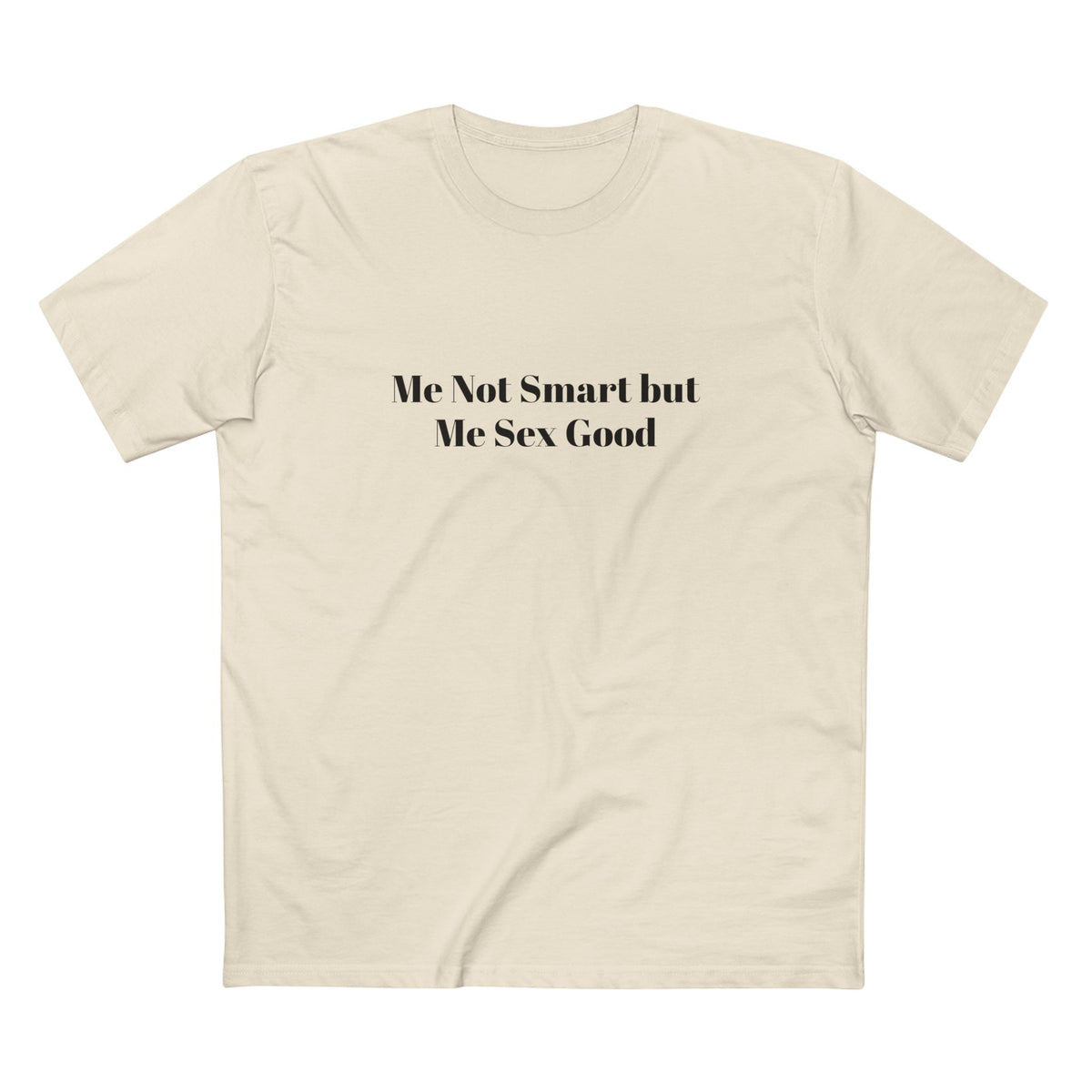 Me Not Smart but Me Sex Good - T-shirt