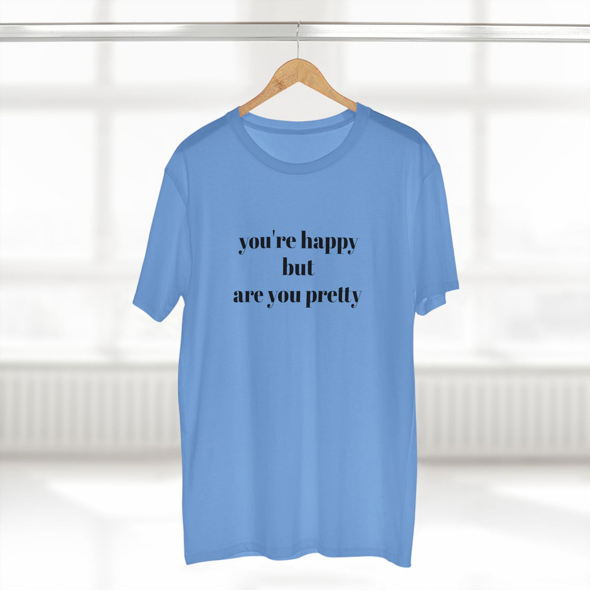 "you're Happy but are you Pretty" - T-shirt