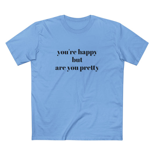 "you're Happy but are you Pretty" - T-shirt