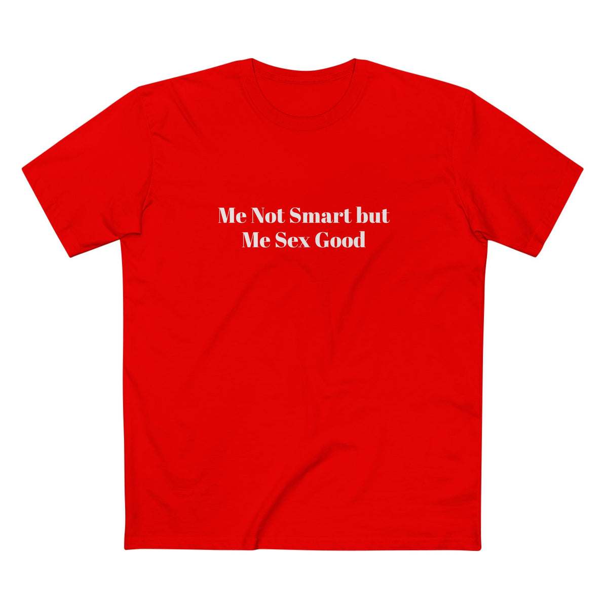 Me Not Smart but Me Sex Good - T-shirt