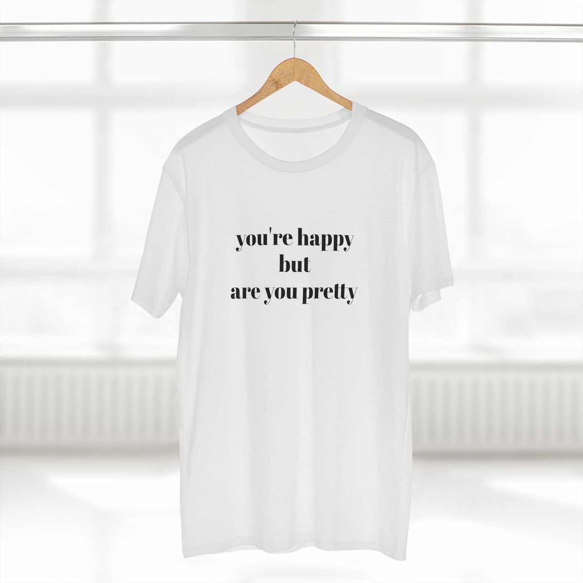 "you're Happy but are you Pretty" - T-shirt
